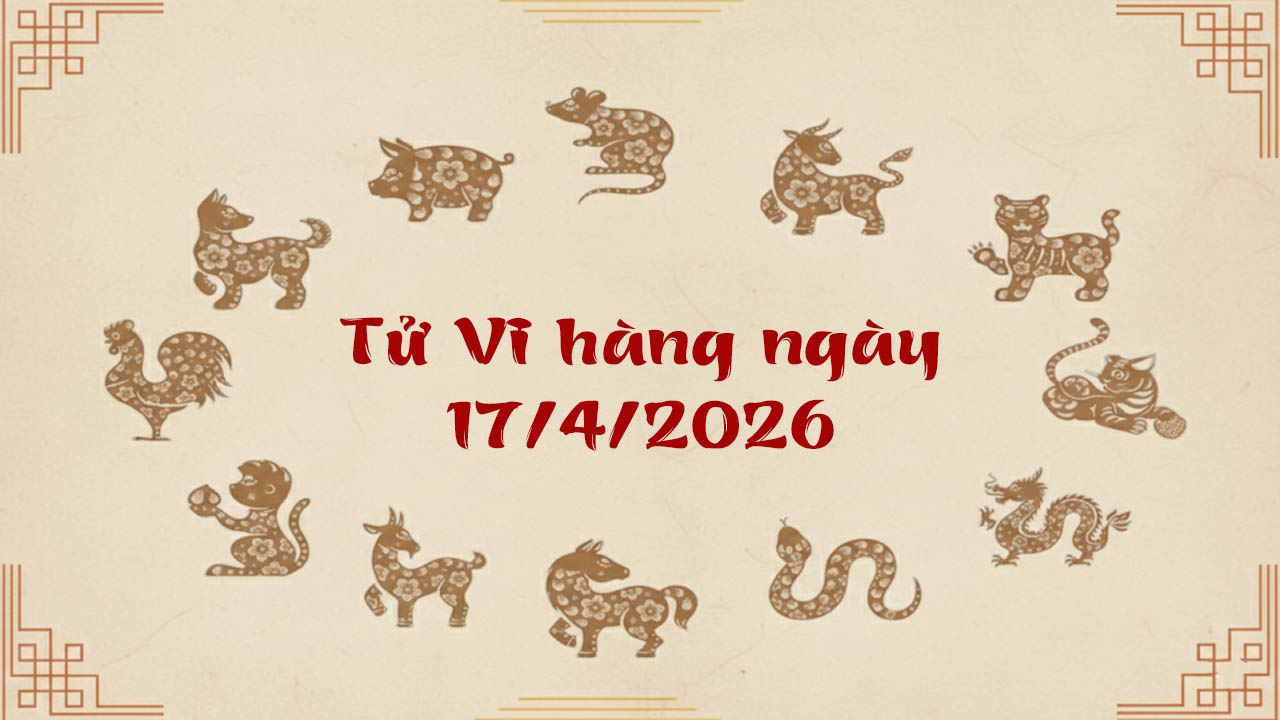 Tử vi 12 con giáp ngày 17/4/2026, Thìn uy quyền thăng tiến, Mão đại nạn Lục Xung