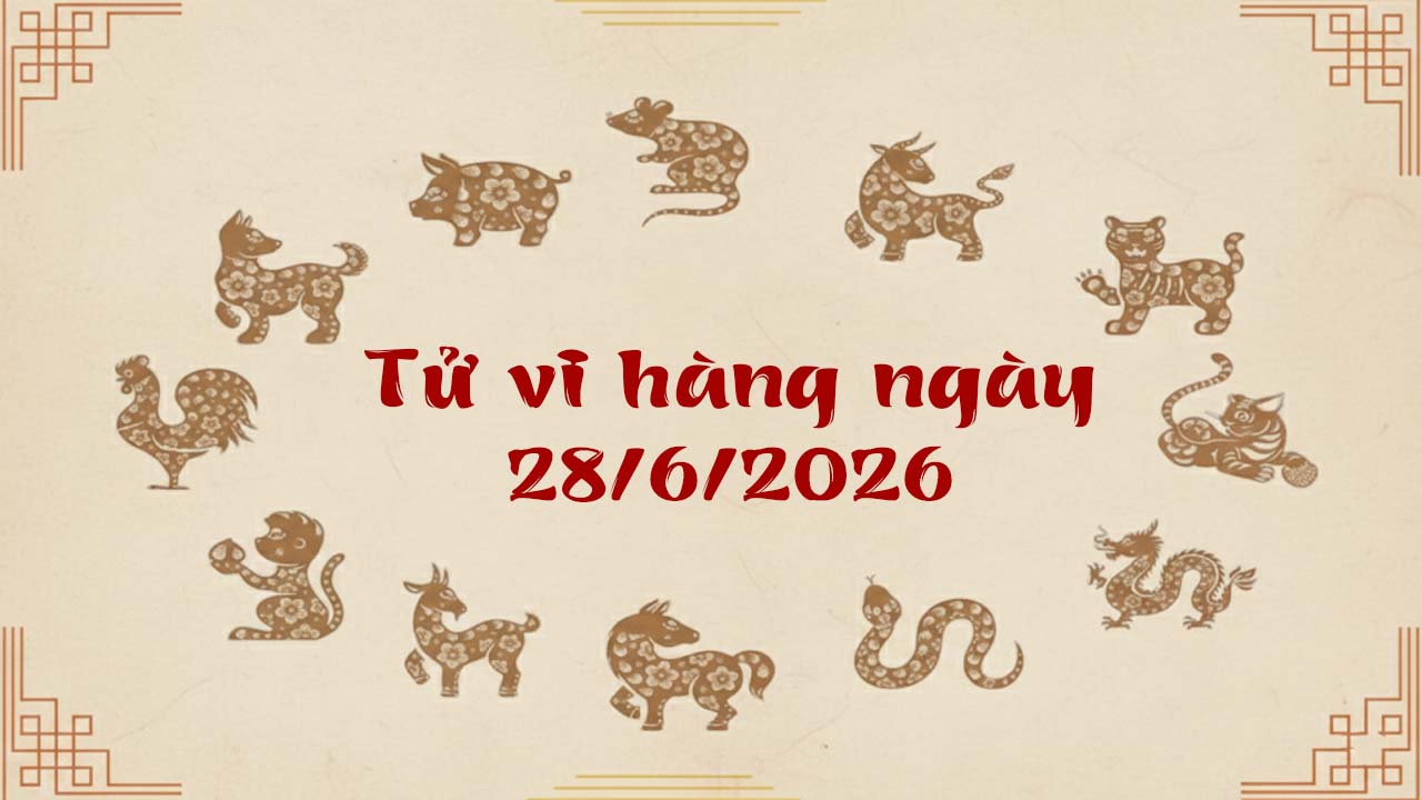 Tử vi chủ nhật ngày 28/6/2026 của 12 con giáp, Sửu và Thìn chuẩn bị bao tải hứng lộc
