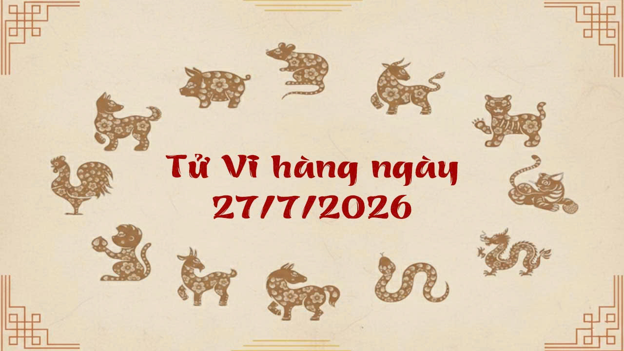 Tử vi thứ 2 ngày 27/7/2026 của 12 con giáp, đón tin vui bất ngờ gọi tên Tỵ và Hợi