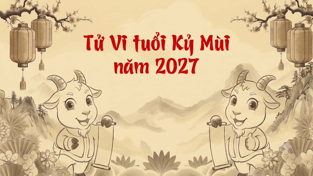 Tử vi tuổi Kỷ Mùi 1979 năm Đinh Mùi 2027 viên mãn tài lộc dồi dào hạnh phúc trọn vẹn