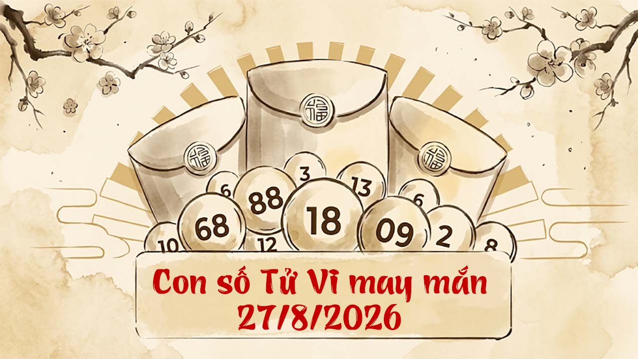 Con số tử vi may mắn ngày 27/8/2026, số 39 tiền về ngập két, số 5 uy tín cực đỉnh