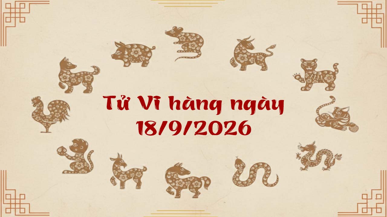 Tử vi thứ 6 ngày 18/9/2026 của 12 con giáp, tuổi Tuất tài lộc bùng nổ phát đạt bất ngờ