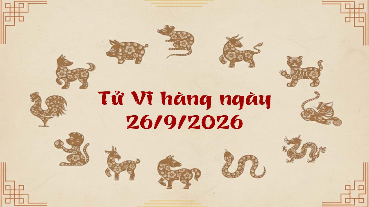 Tử vi thứ 7 ngày 26/9/2026 của 12 con giáp, tuổi Tuất nhận lộc trời ban hốt bạc tỷ